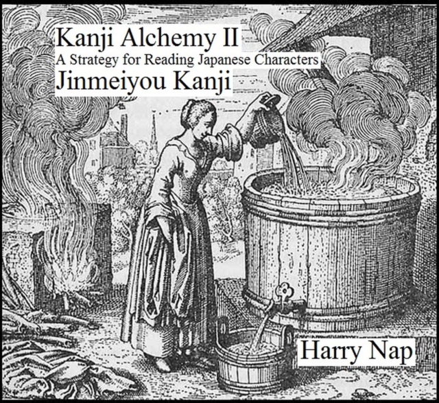 Kanji Alchemy II: A Strategy for Reading Japanese Characters Jinmeiyou Kanji