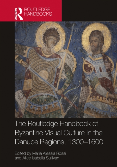 Routledge Handbook of Byzantine Visual Culture in the Danube Regions, 1300-1600