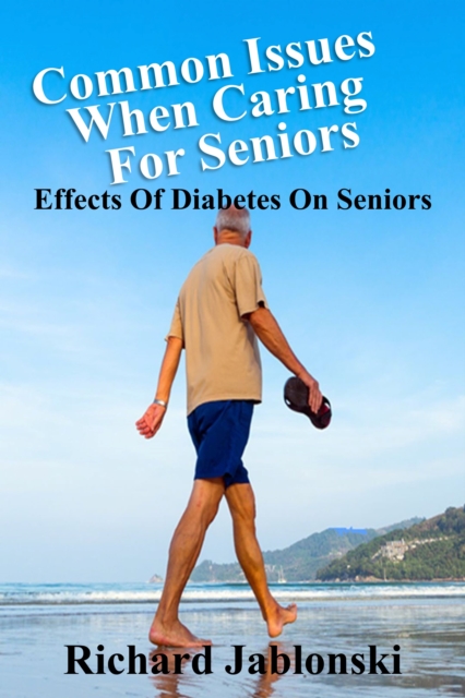 Common Issues When Caring for Seniors - Effects of Diabetes on Seniors