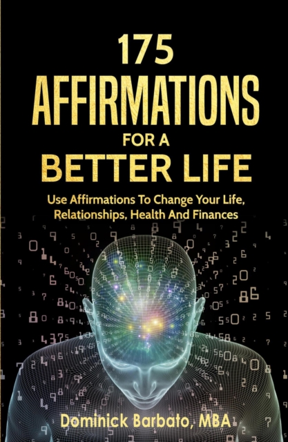 175 Affirmations To A Better Life - Use Affirmations To Change Your Life,  Relationships, Health & Finances