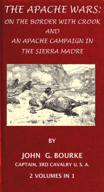 Apache Wars: On The Border With Crook And An Apache Campaign In The Sierra Madre. 2 Volumes In 1.