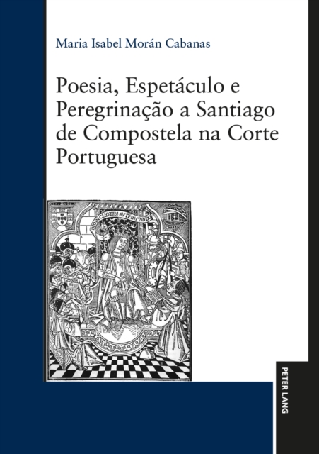 Poesia, Espetaculo e Peregrinacao a Santiago de Compostela na Corte Portuguesa