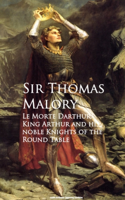 Le Morte Darthur: King Arthur and his noble Knights of the Round Table