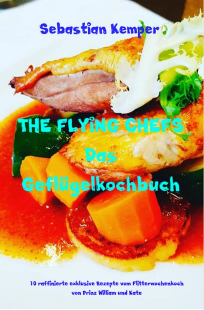 THE FLYING CHEFS Das Geflügelkochbuch