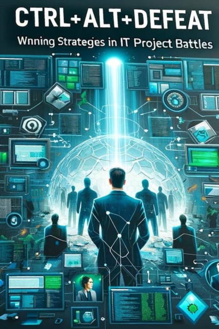 &quote;Ctrl+Alt+Defeat: Winning Strategies in IT Project Battles&quote;