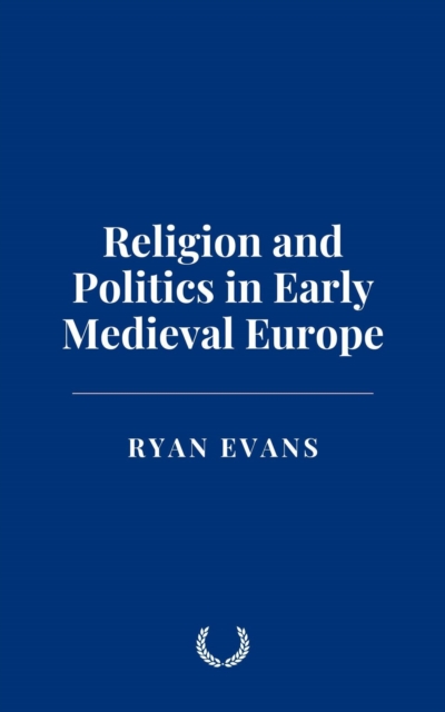 Religion and Politics in Early Medieval Europe