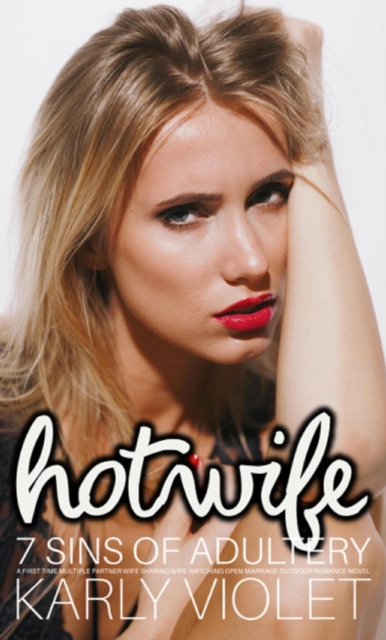 Hotwife: The 7 Sins of Adultery - A First Time Multiple Partner Wife Sharing Wife Watching Open Marriage Outdoor Romance Novel