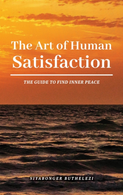 Art of Human Satisfaction:  The Guide to Find Inner Peace