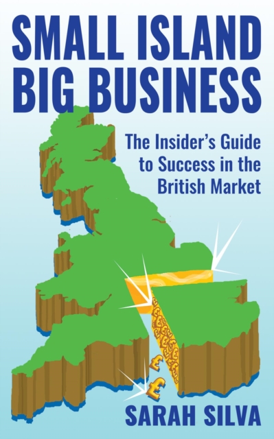 Small Island Big Business - The Insider's Guide to Success in the British Market