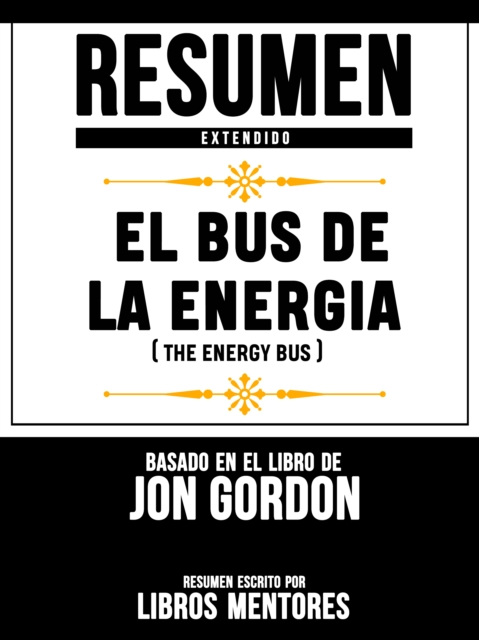 Resumen Extendido: El Bus De La Energia (The Energy Bus) - Basado En El Libro De Jon Gordon