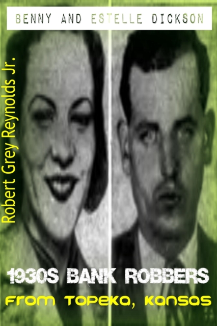 Benny And Estelle Dickson 1930s Bank Robbers From Topeka, Kansas