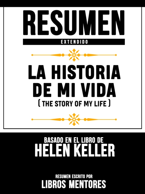 Resumen Extendido: La Historia De Mi Vida (The Story Of My Life) - Basado En El Libro De Helen Keller