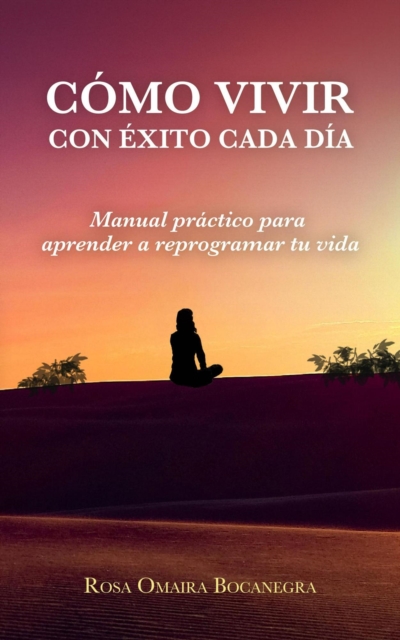 Como vivir con exito cada dia: Manual practico para aprender a reprogramar tu vida
