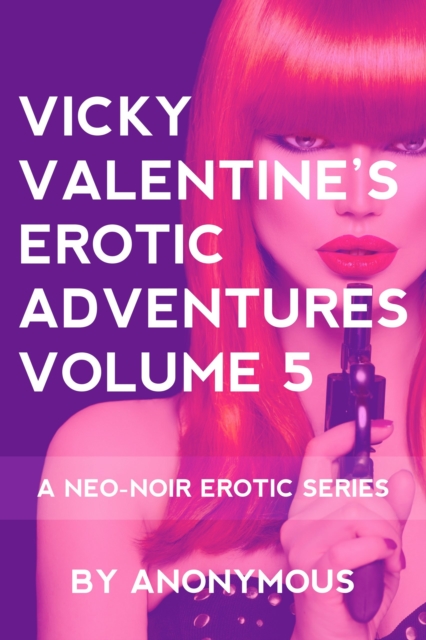 Vicky Valentine's Erotic Adventures Volume 5: A Neo-Noir Series