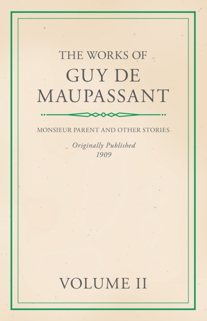 Works of Guy De Maupassant - Volume II - Monsieur Parent and Other Stories