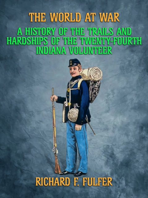 History of the Trial and Hardships of the Twenty-Fourth Indiana Volunteer