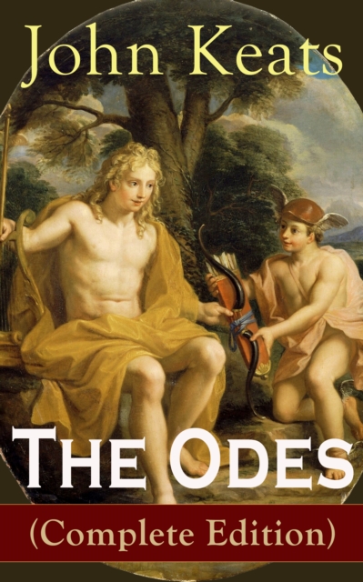 The Odes (Complete Edition) : Ode on a Grecian Urn + Ode to a Nightingale + Ode to Apollo + Ode to Indolence + Ode to Psyche +  Ode to Fanny + Ode to Melancholy from one of the most beloved English Ro