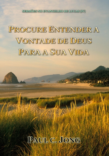 Sermoes No Evangelho De Lucas (IV) - Procure Entender A Vontade De Deus Para A Sua Vida