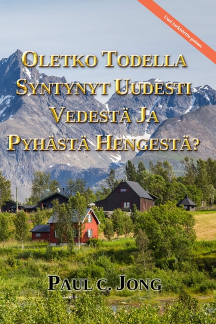 Oletko Todella Syntynyt Uudesti Vedesta Ja Pyhasta Hengesta? [Uusi Tarkistettu Painos]