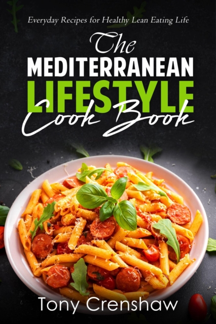 Mediterranean Lifestyle Cook Book: Everyday Recipes for Healthy Lean Eating Life