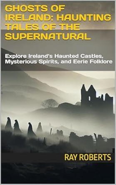Ghosts of Ireland: Haunting Tales of the Supernatural