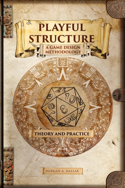 Playful Structure - A Game Design Methodology: Theory and Practice