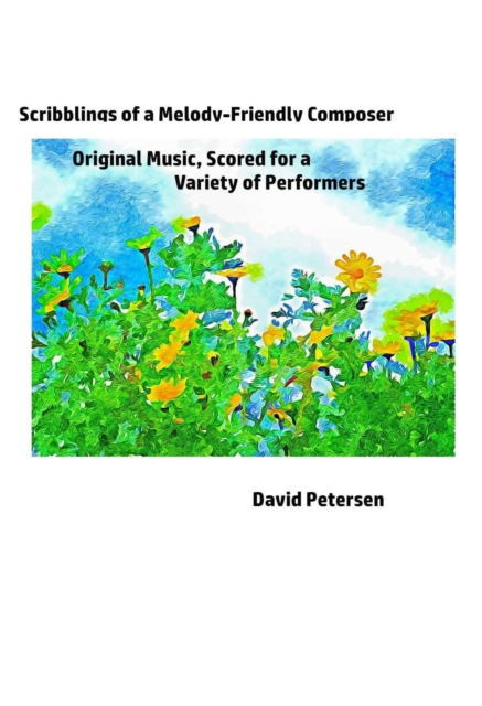 Scribblings of a Melody-Friendly Composer: Original Music, Scored for a Variety of Performers
