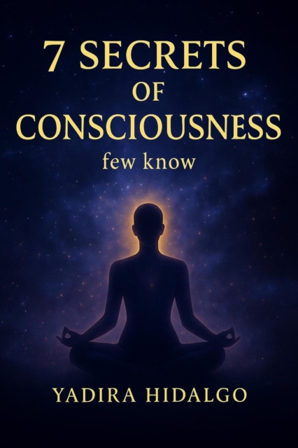7 Secrets Of Consciousness Few Know