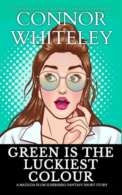 Green Is The Luckiest Colour: A Matilda Plum Superhero Fantasy Short Story