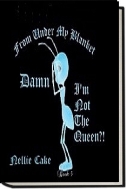 From under My Blanket...Damn, I'm Not the Queen?! Book 5