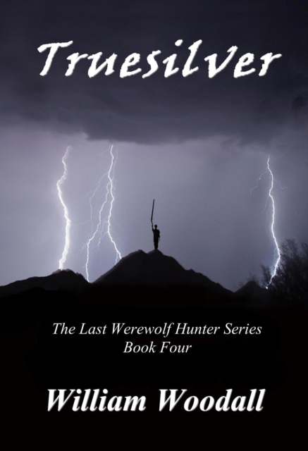 Truesilver: The Last Werewolf Hunter, Book 4