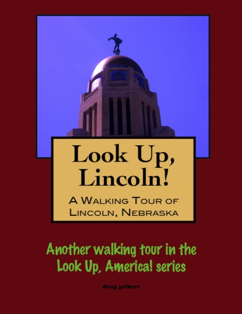 Look Up, Lincoln! A Walking Tour of Lincoln, Nebraska