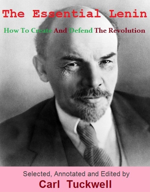 Essential Lenin - How To Create And Defend The Revolution