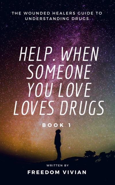 Help. When Someone You Love Loves Drugs - The Wounded Healers Guide to Understanding Drugs Book 1