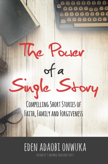 Power of a Single Story: Compelling Short Stories of Faith, Family and Forgiveness