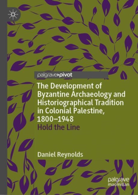 Development of Byzantine Archaeology and Historiographical Tradition in Colonial Palestine, 1800-1948