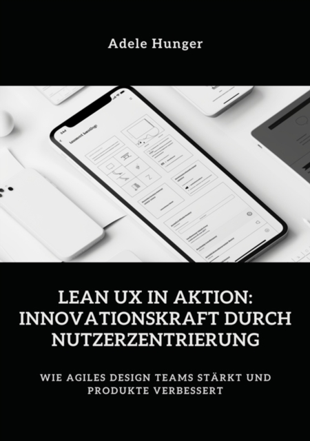 Lean UX in Aktion:  Innovationskraft durch  Nutzerzentrierung