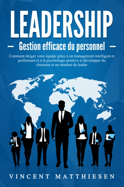 LEADERSHIP - Gestion efficace du personnel: Comment diriger votre équipe grâce à un management intelligent et performant et à la psychologie positive et développer du charisme et un mindset de leader 
