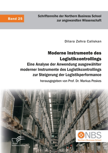 Moderne Instrumente des Logistikcontrollings: Eine Analyse der Anwendung ausgewahlter moderner Instrumente des Logistikcontrollings zur Steigerung der Logistikperformance
