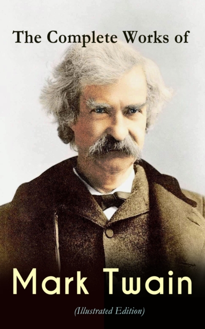 Complete Works of Mark Twain (Illustrated Edition)
