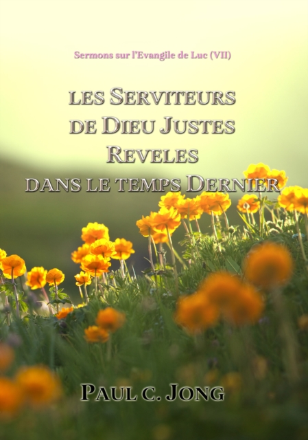 Sermons Sur L'Evangile De Luc ( VII ) - Les Serviteurs De Dieu Justes Reveles Dans Le Temps Dernier.