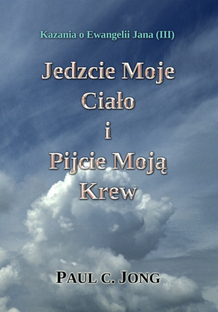 Kazania O Ewangelii Jana (III) - Jedzcie Moje CialO I Pijcie Moja Krew