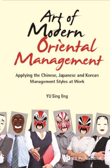 Art Of Modern Oriental Management: Applying The Chinese, Japanese And Korean Management Styles At Work