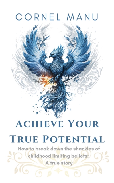 Achieve Your True Potential -  How To Break Down The Shackles Of Childhood Limiting Beliefs