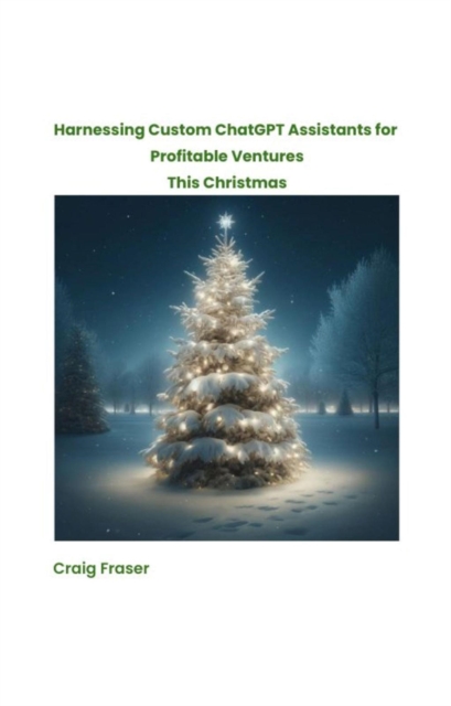 Harnessing Custom ChatGPT Assistants for Profitable Ventures This Christmas