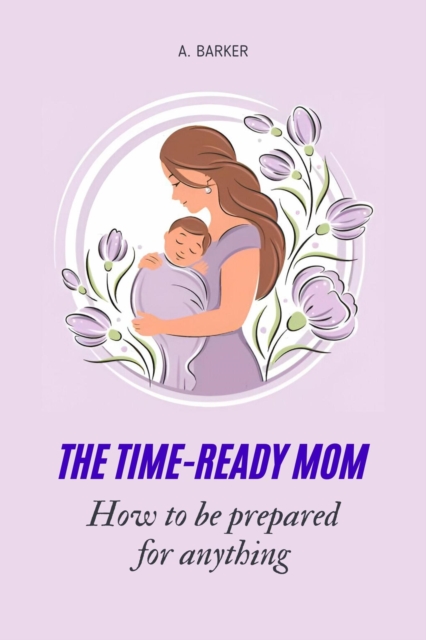 Time-Ready Mom: How to Be Prepared for Anything
