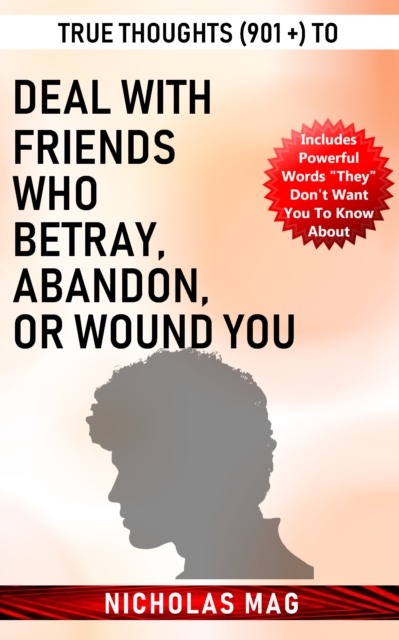 True Thoughts (901 +) to Deal with Friends Who Betray, Abandon, or Wound You