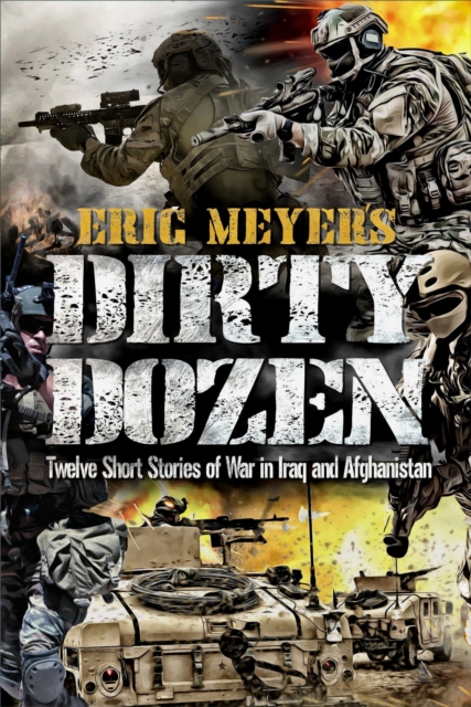 Eric Meyer's Dirty Dozen: Twelve Short Stories of War in Iraq and Afghanistan