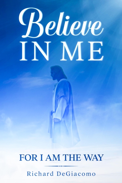 Believe in Me: For I Am the Way