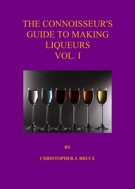 Connoisseur's Guide to Making Liqueurs Vol 1